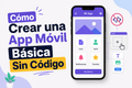 Cómo Crear una App Móvil Básica Sin Código