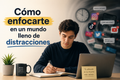 Cómo enfocarte en un mundo lleno de distracciones