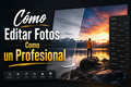 Cómo Editar Fotos Como un Profesional